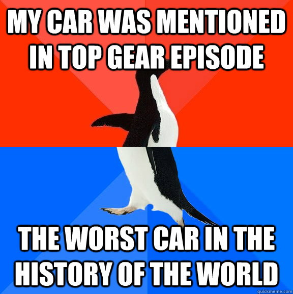 my car was mentioned in top gear episode The Worst Car In The History Of The World   Socially Awesome Awkward Penguin