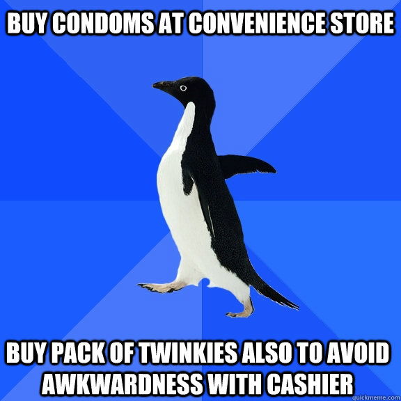 buy condoms at convenience store  buy pack of twinkies also to avoid awkwardness with cashier  Socially Awkward Penguin