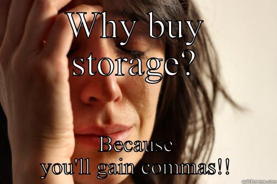 WHY BUY STORAGE? BECAUSE YOU'LL GAIN COMMAS!! First World Problems