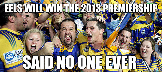 Eels will win the 2013 premiership Said no one ever - Eels will win the 2013 premiership Said no one ever  Parramatta Eels Celebrations