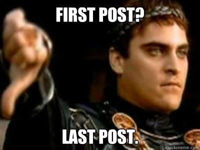 First post? Last post.  Downvoting Roman