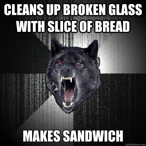 cleans up broken glass with slice of bread makes sandwich  