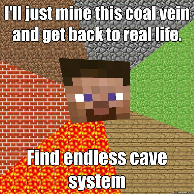 I'll just mine this coal vein and get back to real life. Find endless cave system  Minecraft