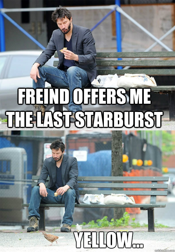 freind offers me the last starburst yellow...  Sad Keanu