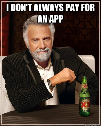 I don't always pay for an app    The Most Interesting Man In The World