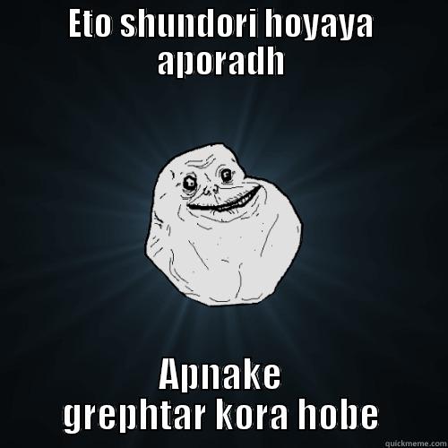 ETO SHUNDORI HOYAYA APORADH APNAKE GREPHTAR KORA HOBE Forever Alone