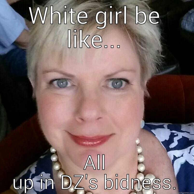 WHITE GIRL BE LIKE... ALL UP IN DZ'S BIDNESS. Misc