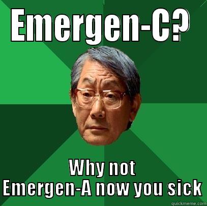 EMERGEN-C? WHY NOT EMERGEN-A NOW YOU SICK High Expectations Asian Father