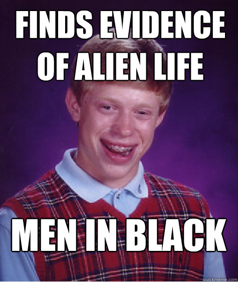 Finds Evidence of Alien Life men in black  Bad Luck Brian