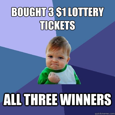 bought 3 $1 lottery tickets All three winners - bought 3 $1 lottery tickets All three winners  Success Kid