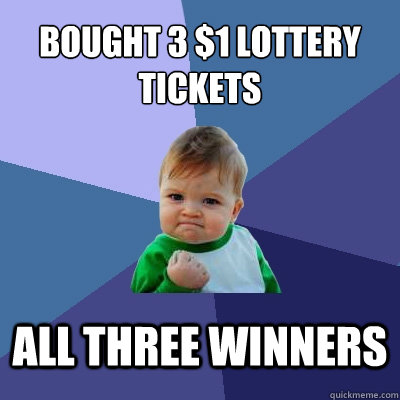 bought 3 $1 lottery tickets All three winners  Success Kid