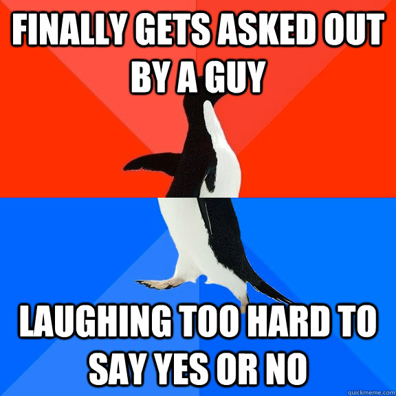 Finally gets asked out by a guy laughing too hard to say yes or no  Socially Awesome Awkward Penguin