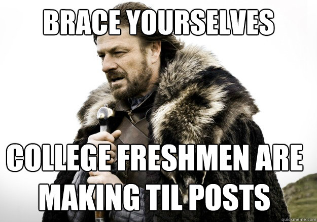 brace yourselves college freshmen are making til posts  brace yourself the soccer updates are coming