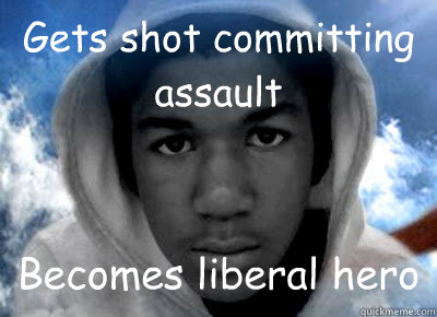 Gets shot committing assault Becomes liberal hero  Trayvon Martin