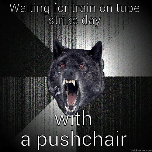 WAITING FOR TRAIN ON TUBE STRIKE DAY WITH A PUSHCHAIR Insanity Wolf