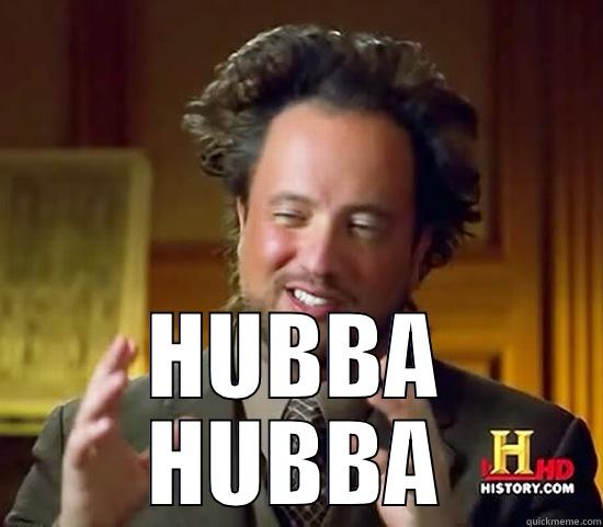  HUBBA HUBBA Ancient Aliens