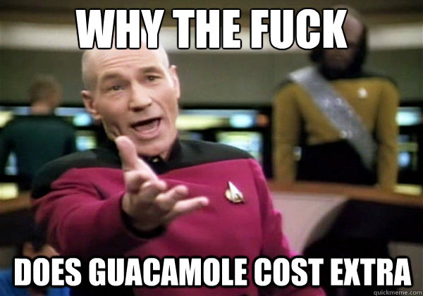 Why the fuck does guacamole cost extra  Why The Fuck Picard