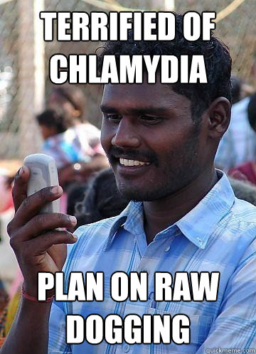 terrified of Chlamydia plan on raw dogging - terrified of Chlamydia plan on raw dogging  Indian Race Troll