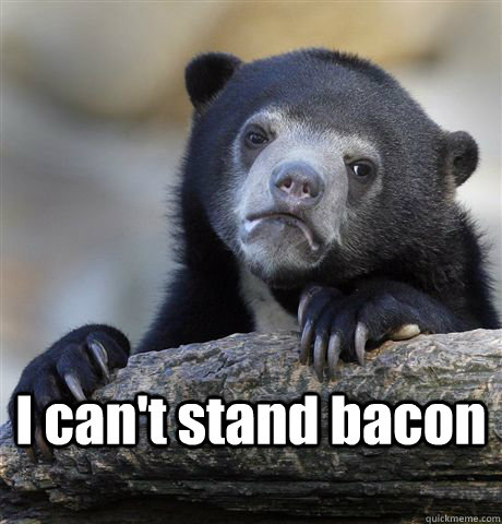 I can't stand bacon   Confession Bear