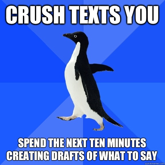 Crush texts you Spend the next ten minutes creating drafts of what to say  Socially Awkward Penguin