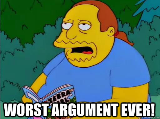 Worst argument ever!  Comic Book Guy