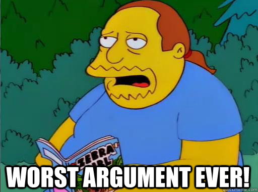 Worst argument ever! - Worst argument ever!  Comic Book Guy