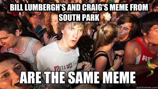 Bill Lumbergh's and Craig's meme from South park are the same meme  Sudden Clarity Clarence