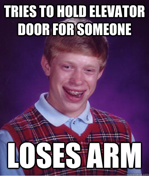 Tries to hold elevator door for someone Loses Arm - Tries to hold elevator door for someone Loses Arm  Bad Luck Brian