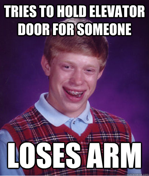 Tries to hold elevator door for someone Loses Arm  Bad Luck Brian