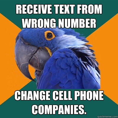receive text from wrong number change cell phone companies.   Paranoid Parrot