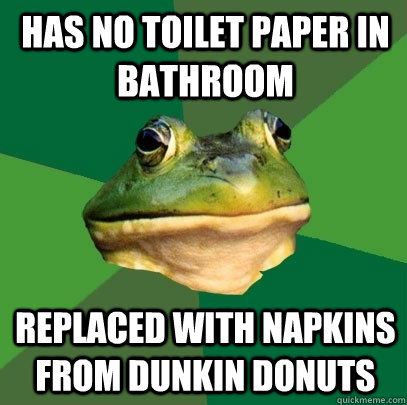 has no toilet paper in bathroom replaced with napkins from dunkin donuts  Foul Bachelor Frog