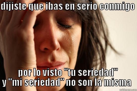 DIJISTE QUE IBAS EN SERIO CONMIGO  POR LO VISTO 