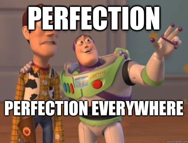 Perfection Perfection everywhere   Buzz Lightyear