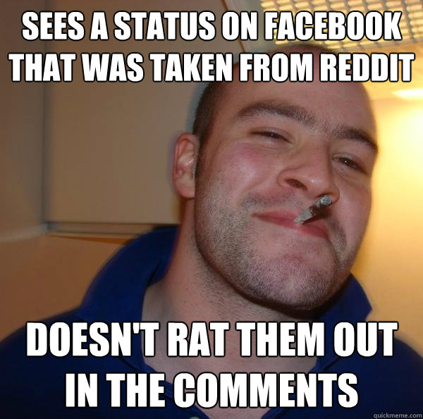Sees a status on facebook that was taken from reddit Doesn't rat them out in the comments - Sees a status on facebook that was taken from reddit Doesn't rat them out in the comments  Misc