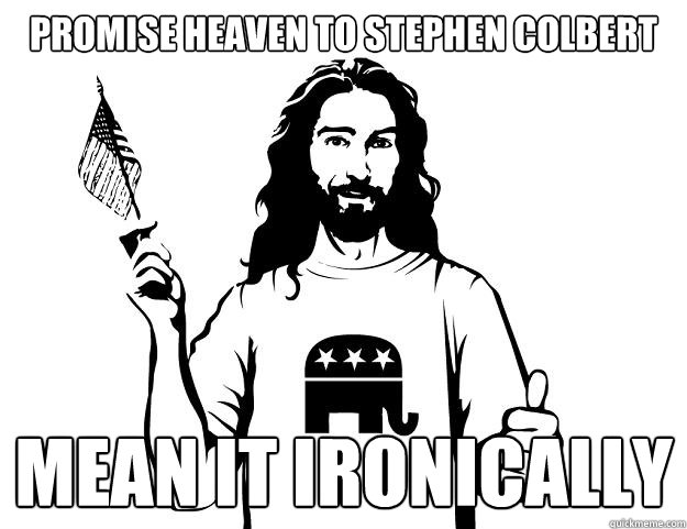 promise heaven to stephen colbert mean it ironically  Republican Jesus