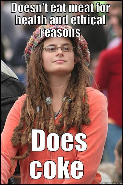 DOESN'T EAT MEAT FOR HEALTH AND ETHICAL REASONS DOES COKE  College Liberal