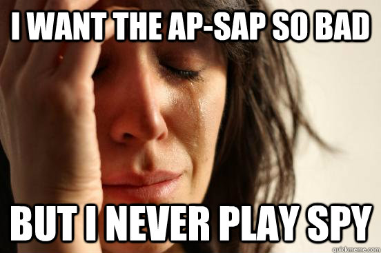 i want the ap-sap so bad but i never play spy - i want the ap-sap so bad but i never play spy  First World Problems