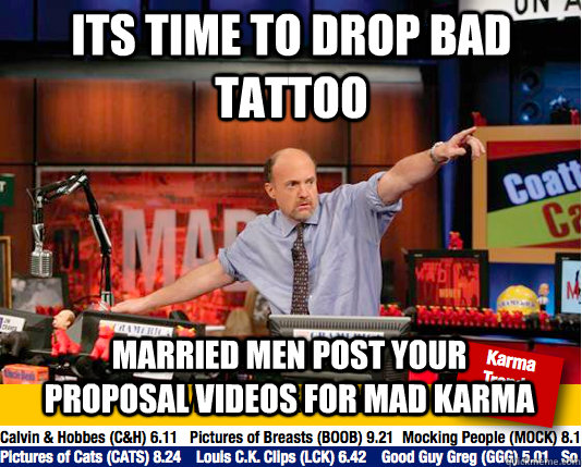 Its time to drop Bad Tattoo  Married Men post your proposal videos for mad Karma - Its time to drop Bad Tattoo  Married Men post your proposal videos for mad Karma  Mad Karma with Jim Cramer