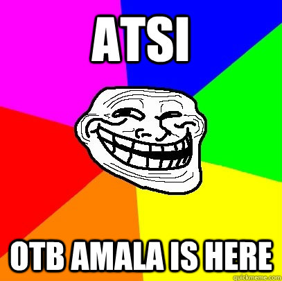 Atsi OTB AMala is here  Troll Face