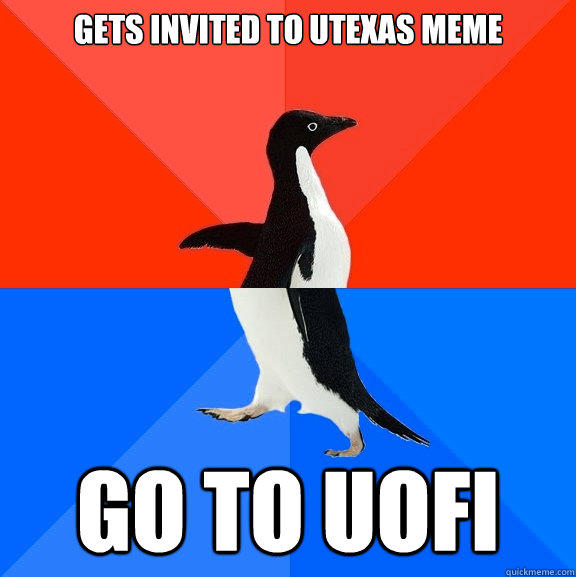 Gets invited to UTexas meme Go to uofI  Socially Awesome Awkward Penguin