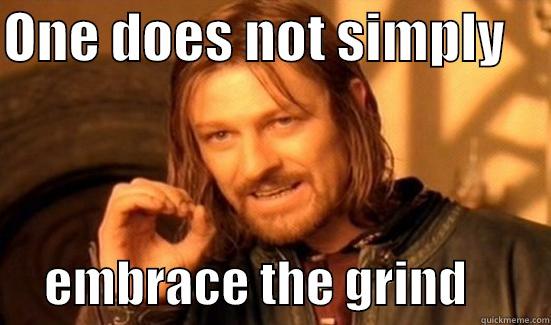 ONE DOES NOT SIMPLY          EMBRACE THE GRIND        Boromir