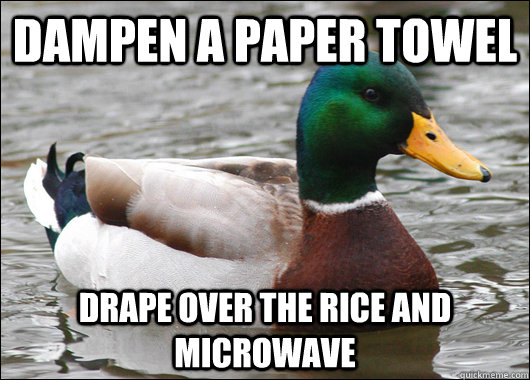 Dampen a paper towel Drape over the rice and microwave  Actual Advice Mallard