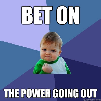 Bet on The power going out  Success Kid