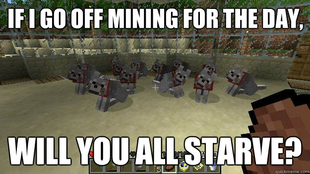 If i go off mining for the day, will you all starve? - If i go off mining for the day, will you all starve?  Hungry Wolves