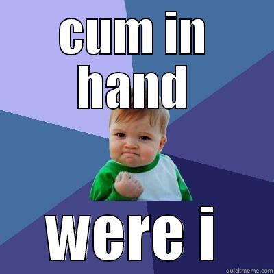 CUM IN HAND WERE I Success Kid