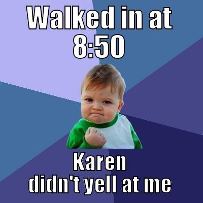 WALKED IN AT 8:50 KAREN DIDN'T YELL AT ME Success Kid