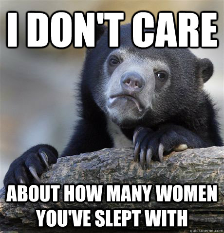 I don't care about how many women you've slept with  Confession Bear