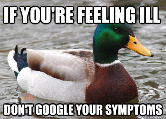 If you're feeling ill don't google your symptoms  - If you're feeling ill don't google your symptoms   Actual Advice Mallard