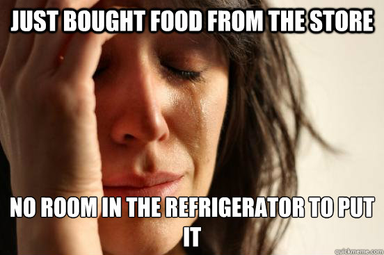 Just bought food from the store no room in the refrigerator to put it  First World Problems
