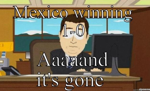 MEXICO WINNING 1-0 AAAAAND IT'S GONE  aaaand its gone